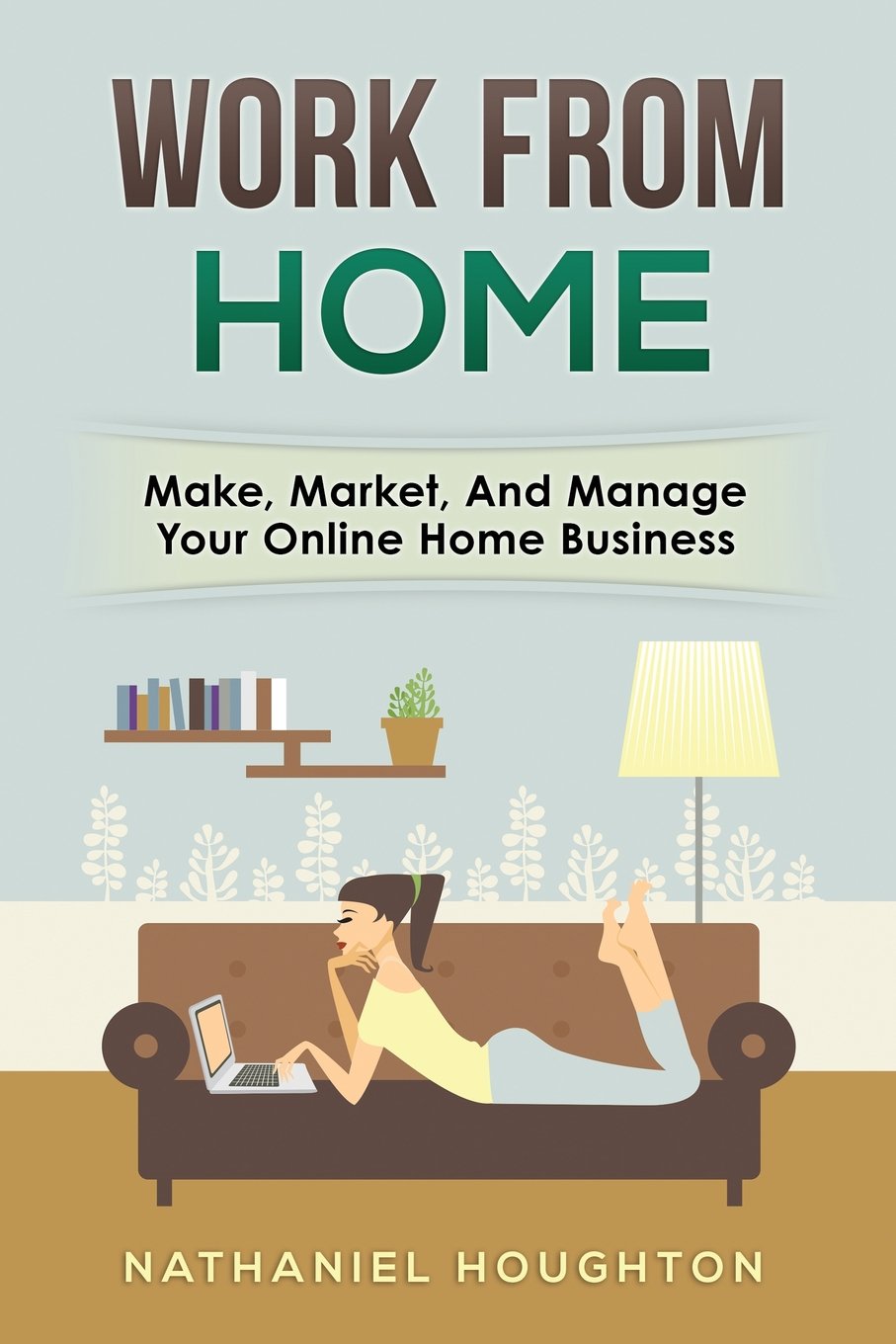 Work from Home: Make, Manage, and Market Your Online Home Business book cover