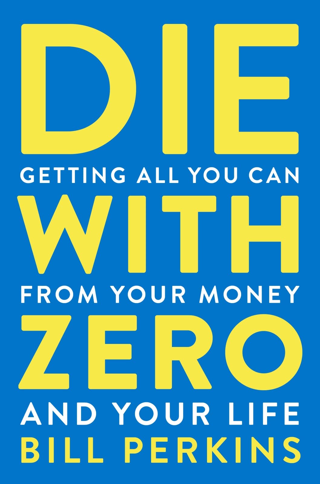 Die With Zero: Getting All You Can from Your Money and Your Life?A Revolutionary Approach to Maximizing Life Experiences Over Accumulating Wealth
