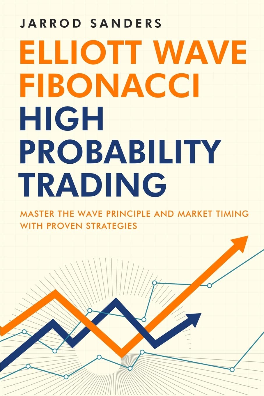 Elliott Wave - Fibonacci High Probability Trading: Master The Wave Principle and Market Timing With Proven Strategies