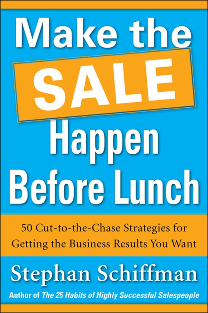 Make the Sale Happen Before Lunch: 50 Cut-To-The-Chase Strategies for Getting the Business Results Y book cover