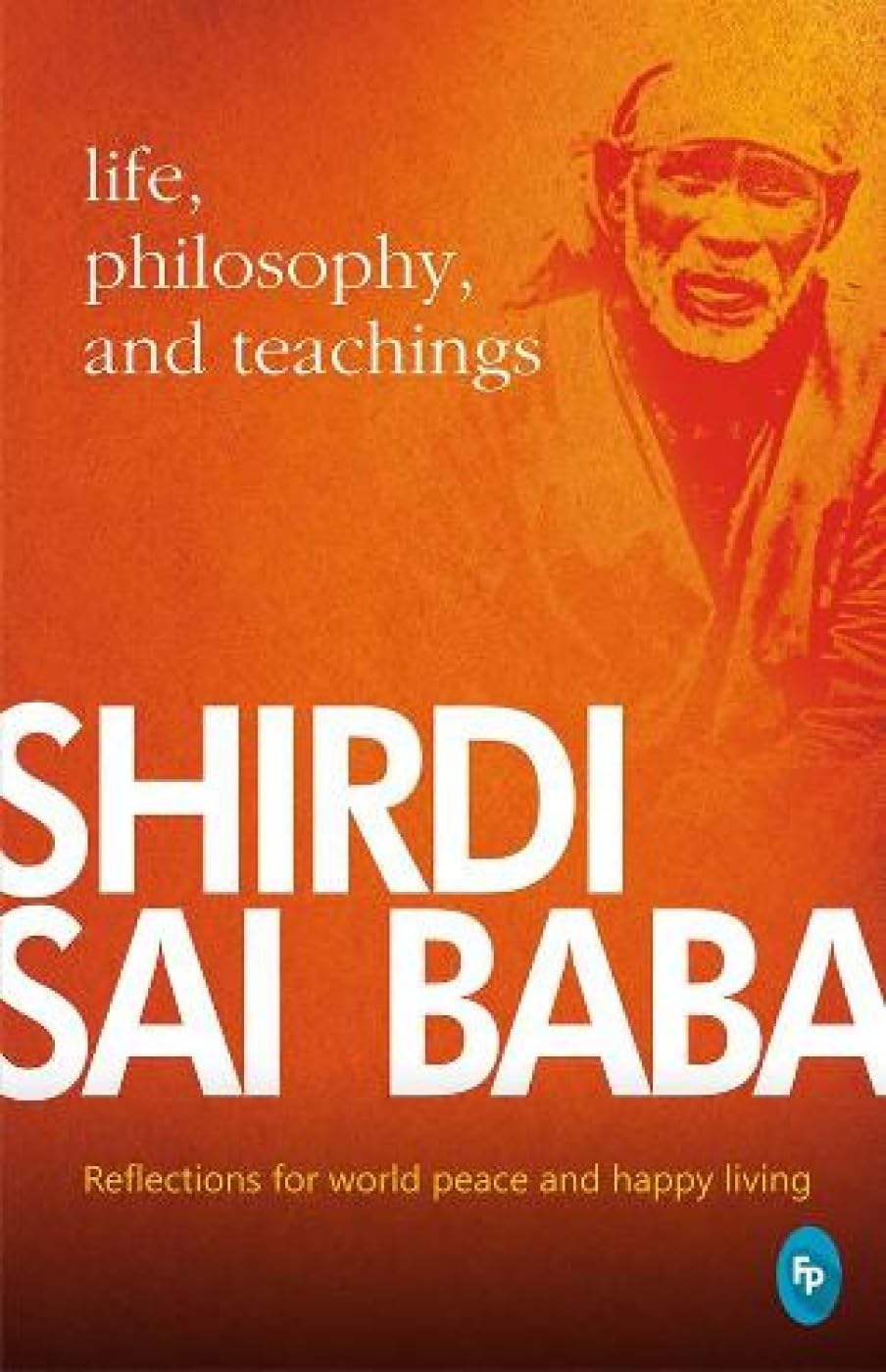 Shirdi Sai Baba: Life, Philosophy & Teachings book cover