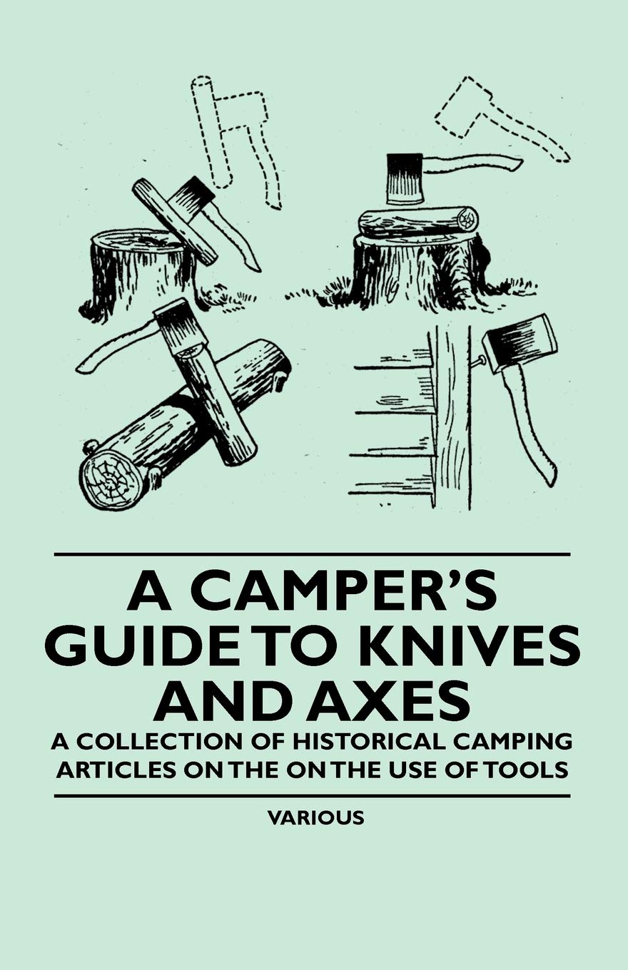 A Camper's Guide to Knives and Axes - A Collection of Historical Camping Articles on the on the Use of Tools by Various (Author) book cover