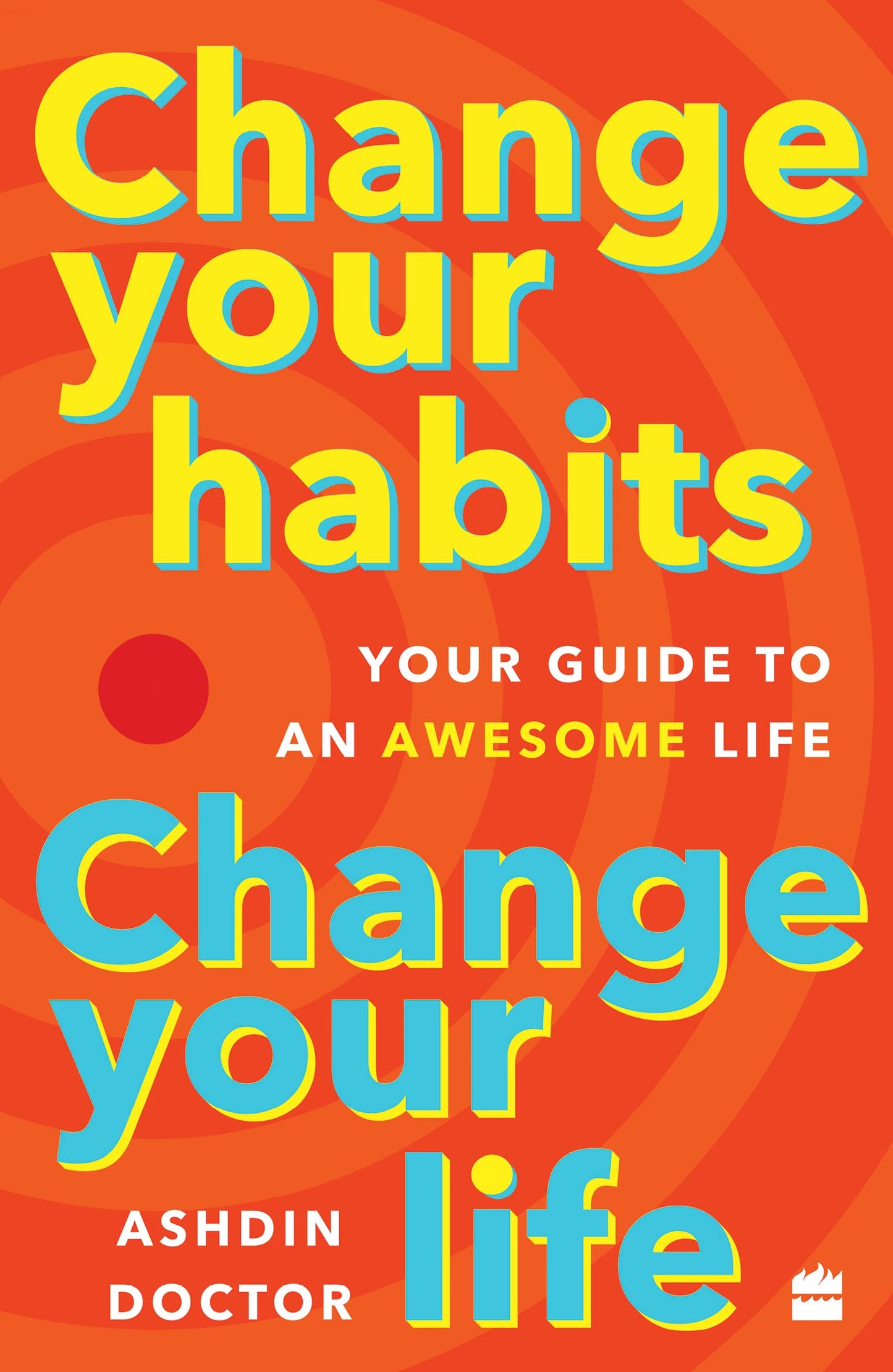 Change Your Habits, Change Your Life : Your Guide to an Awesome Life book cover