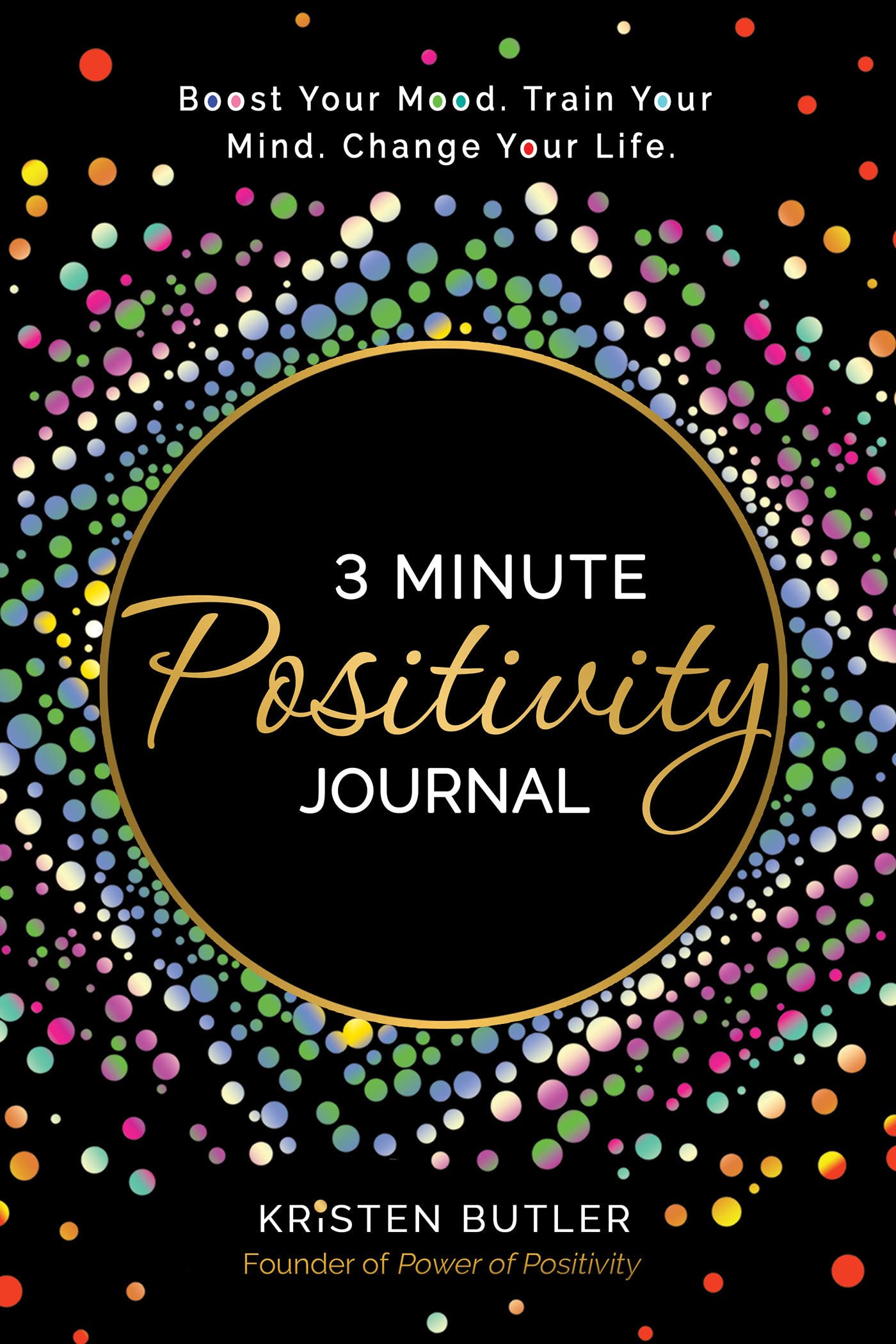 3 Minute Positivity Journal : Boost Your Mood. Train Your Mind. Change Your Life. book cover