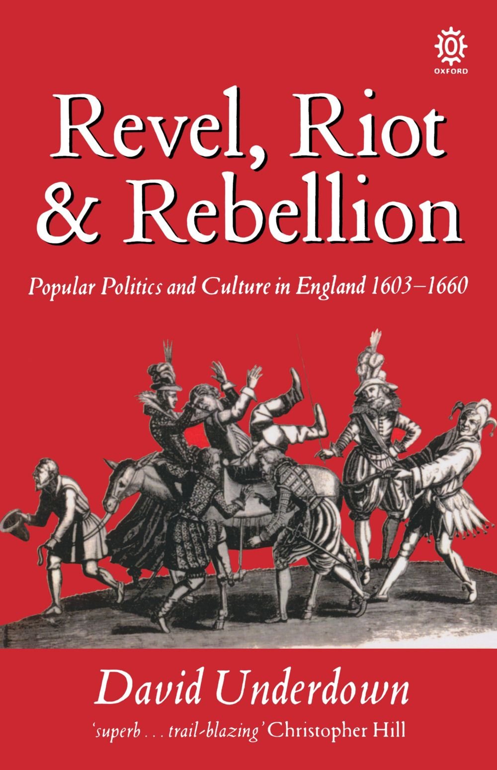Revel, Riot, and Rebellion: Popular Politics and Culture in England 1603-1660 (Oxford Paperbacks) book cover