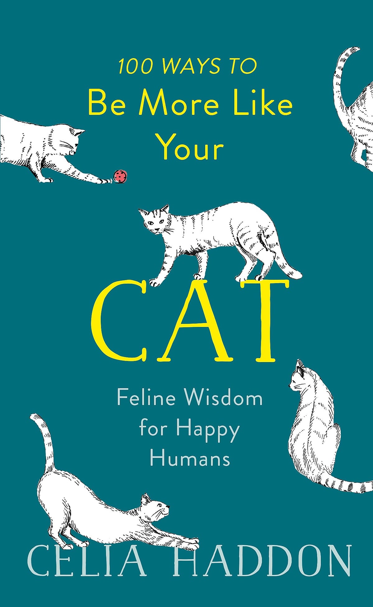 ONE HUNDRED WAYS TO BE MORE LIKE YOUR CAT: FELINE WISDOM FOR HUMAN HAPPINESS book cover
