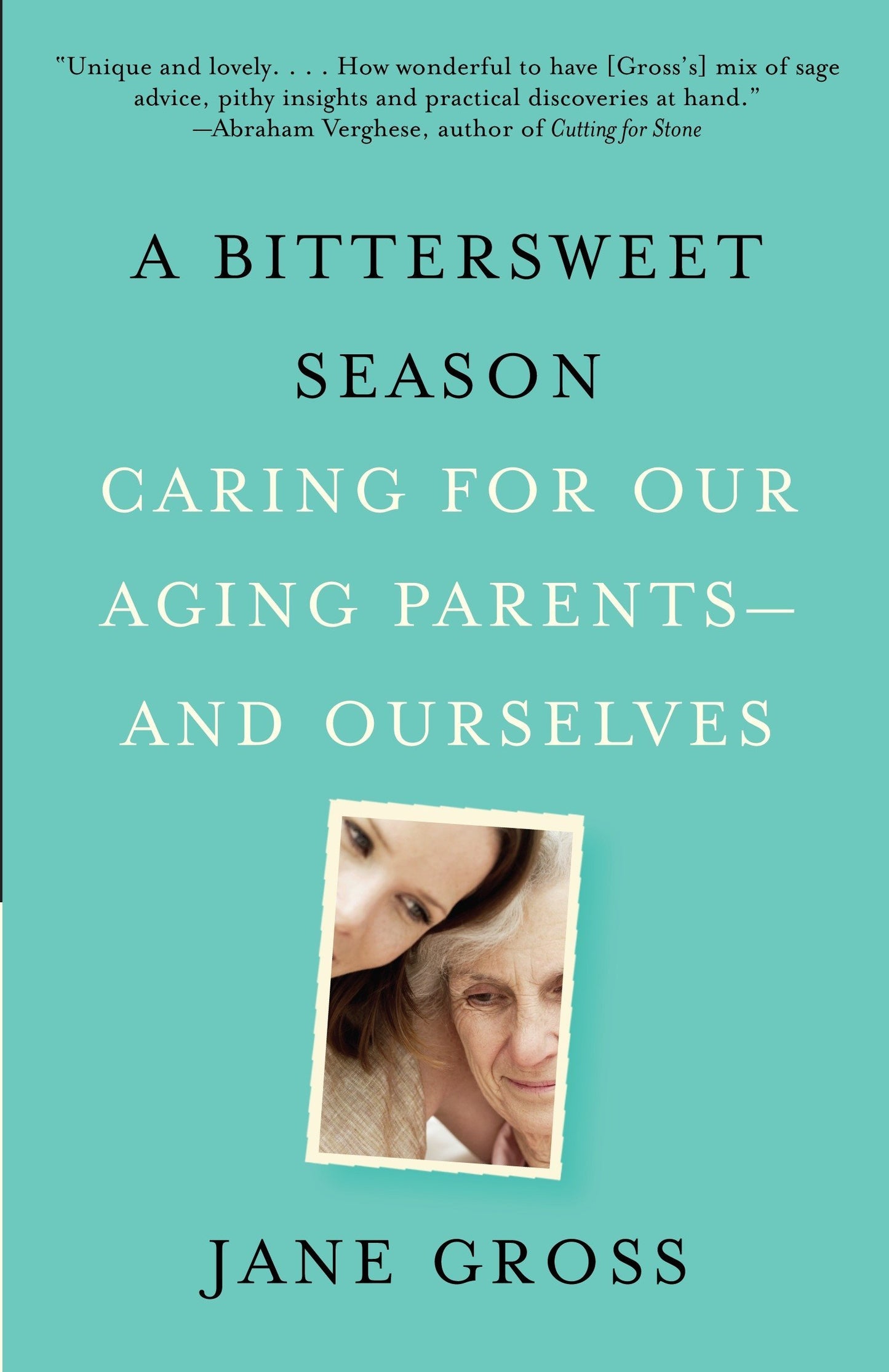 A Bittersweet Season: Caring for Our Aging Parents--and Ourselves by Jane Gross (Author) book cover