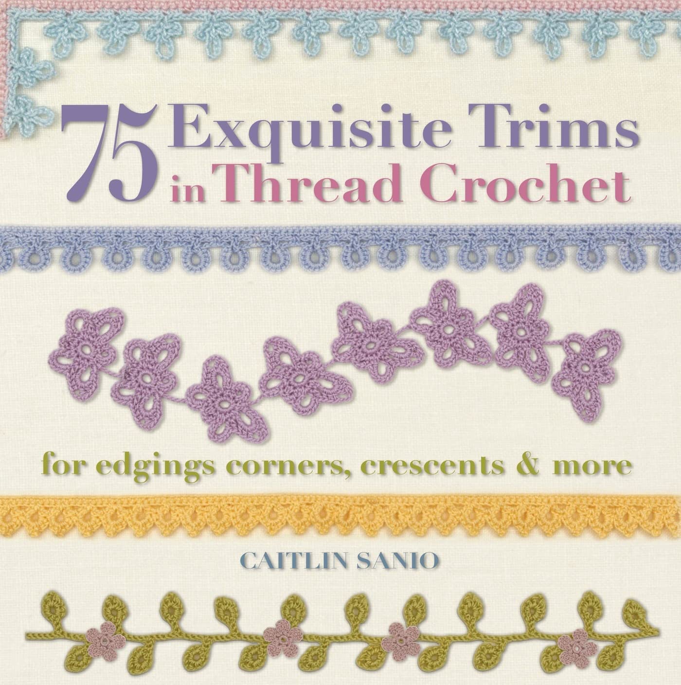 75 Exquisite Trims in Thread Crochet: For Edgings Corners Crescents & More (Knit & Crochet) by Caitlin Sainio (Author) book cover