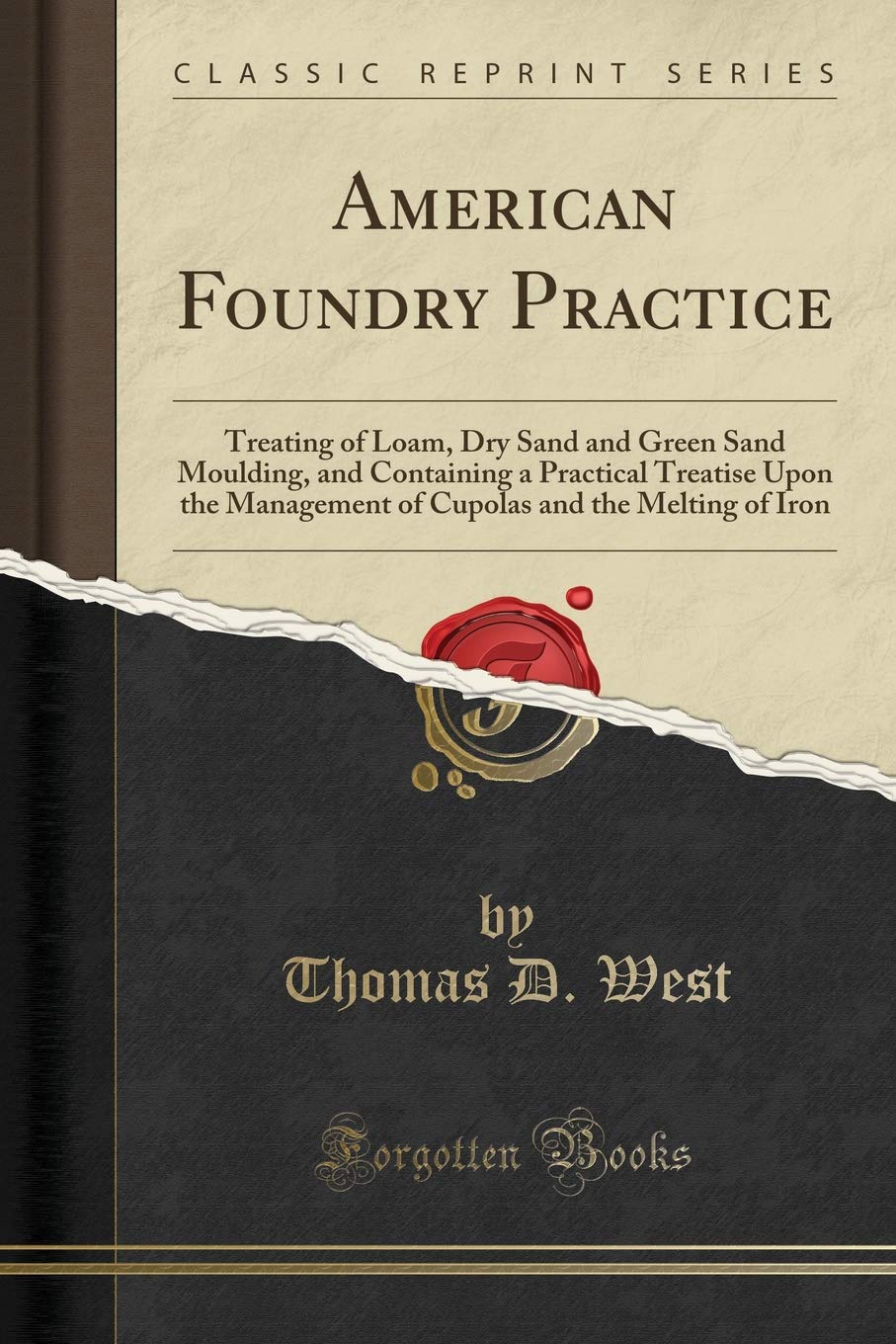 American Foundry Practice: Treating of Loam, Dry Sand and Green Sand Moulding, and Containing a Prac book cover