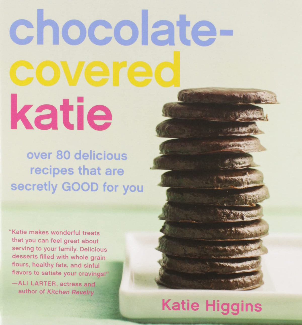 Chocolate-Covered Katie: Over 80 Delicious Recipes That Are Secretly Good For You book cover