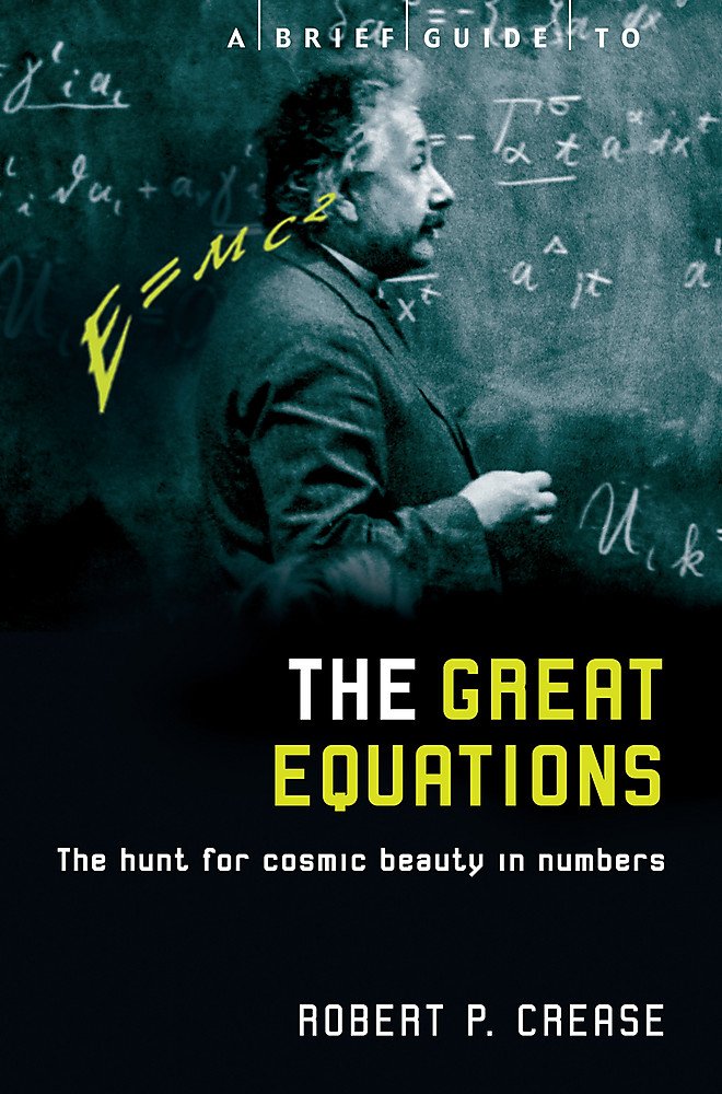 A BRIEF GUIDE TO: GREAT EQUATIONS: The Hunt for Cosmic Beauty in Numbers (Brief Histories) by Robert Crease (Author) book cover