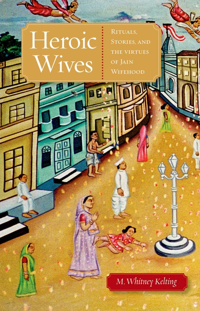 Heroic Wives: Rituals, Stories And The Virtues Of Jain Wifehood book cover