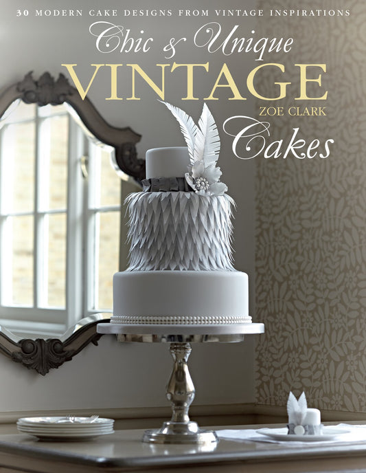 Chic & Unique Vintage Cakes: 30 Modern Cake Designs from Vintage Inspirations book cover