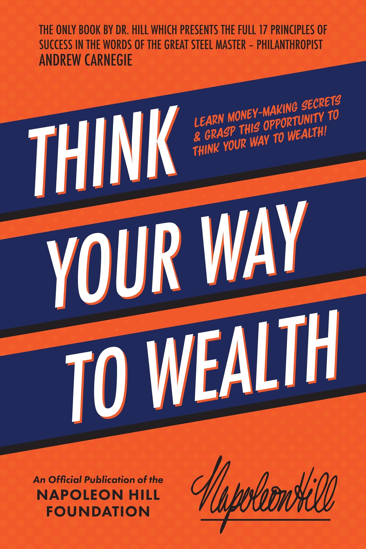 Think Your Way to Wealth: Learn Money-making Secrets & Grasp This Opportunity to Think Your Way to Wealth! (Official Publication of the Napoleon Hill Foundation)