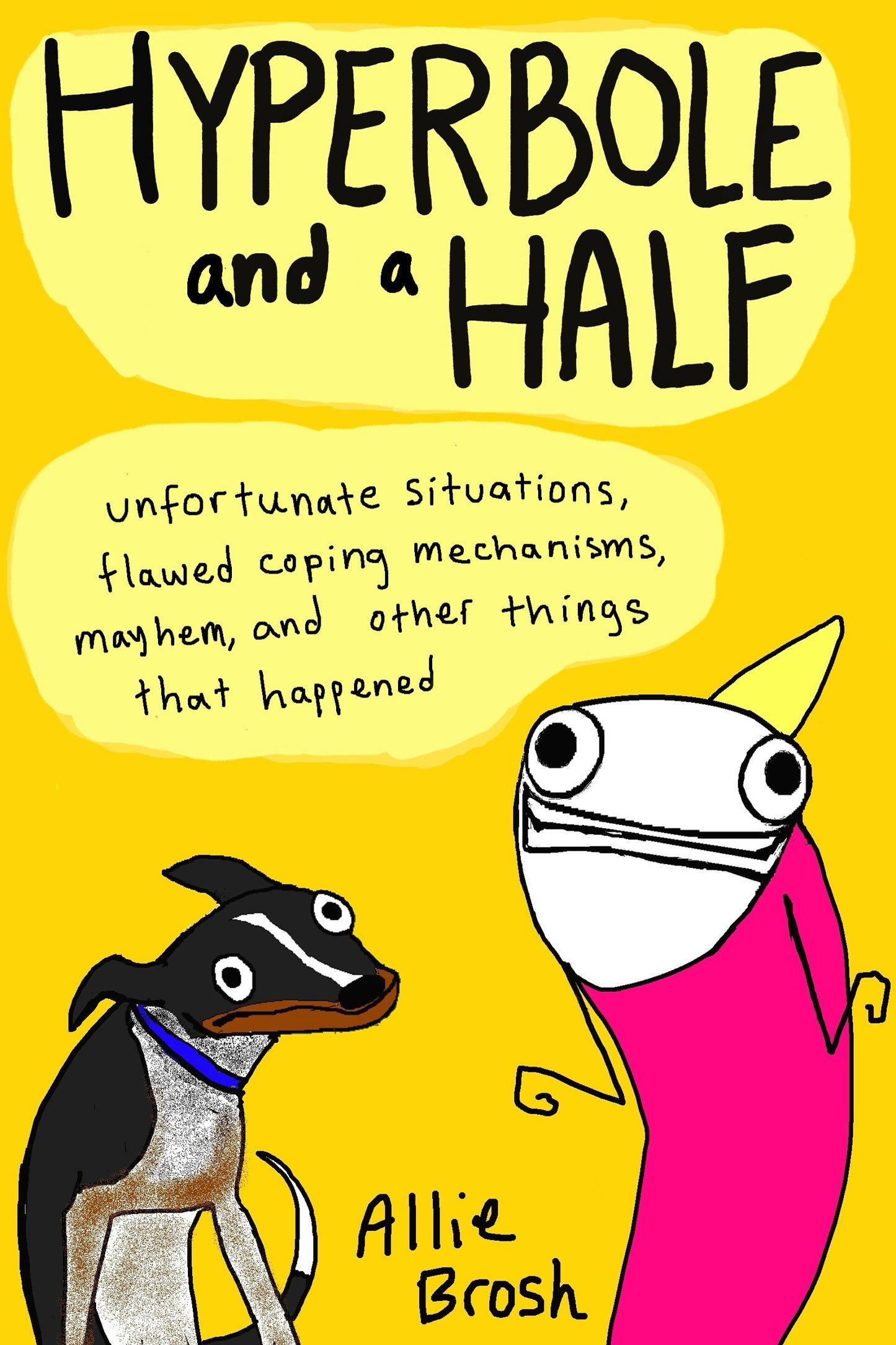 Hyperbole and a Half: Unfortunate Situations Flawed Coping Mechanisms Mayhem and Other Things That Happened by Alexandra Brosh (Author) book cover