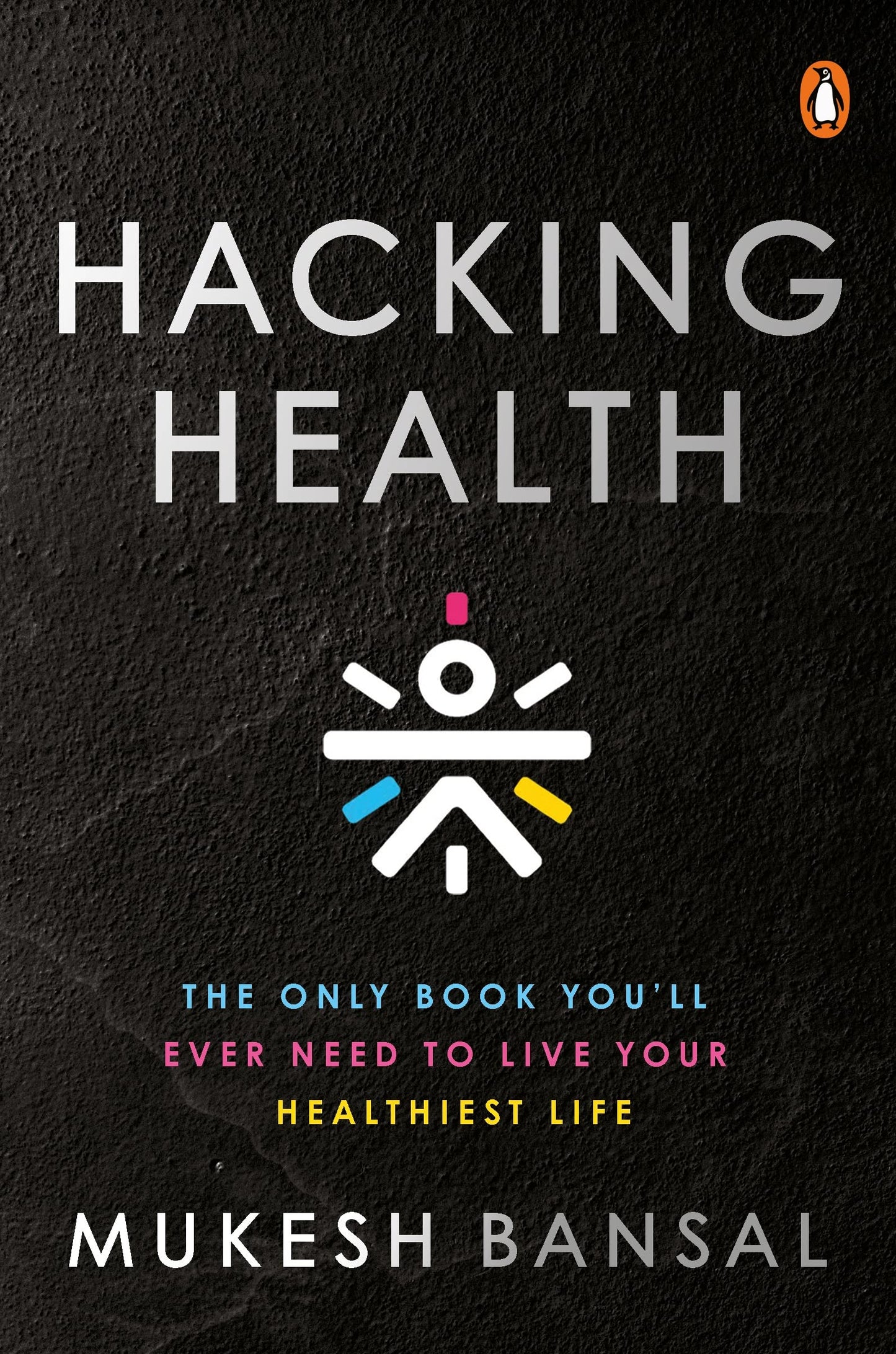 Hacking Health: The Only Book You’ll Eve: The Only Book You’ll Ever Need to Live Your Healthiest Life