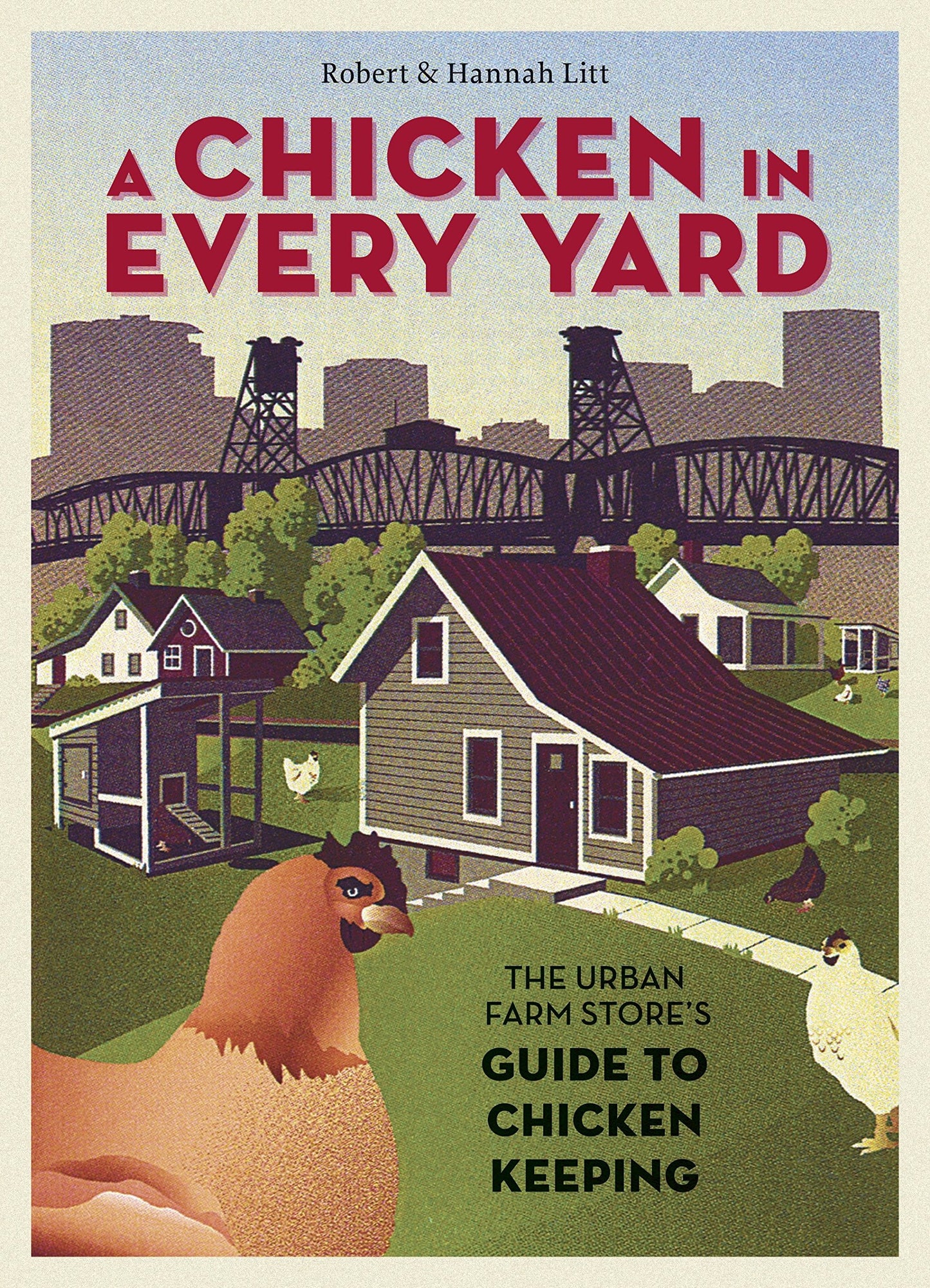 A Chicken in Every Yard: The Urban Farm Store's Guide to Chicken Keeping by Robert Litt (Author), Hannah Litt (Author) book cover