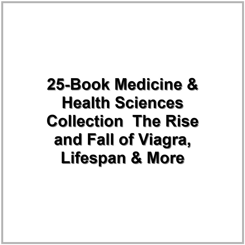 25-Book Medicine & Health Sciences Collection – The Rise and Fall of Viagra, Lifespan & More