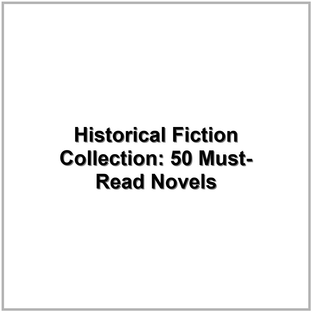 Historical Fiction Collection: 50 Must-Read Novels