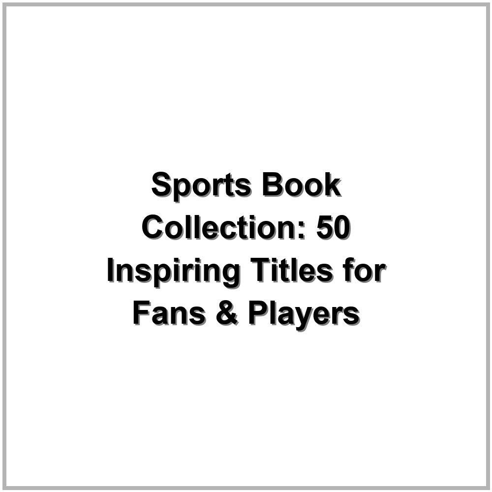 Sports Book Collection: 50 Inspiring Titles for Fans & Players