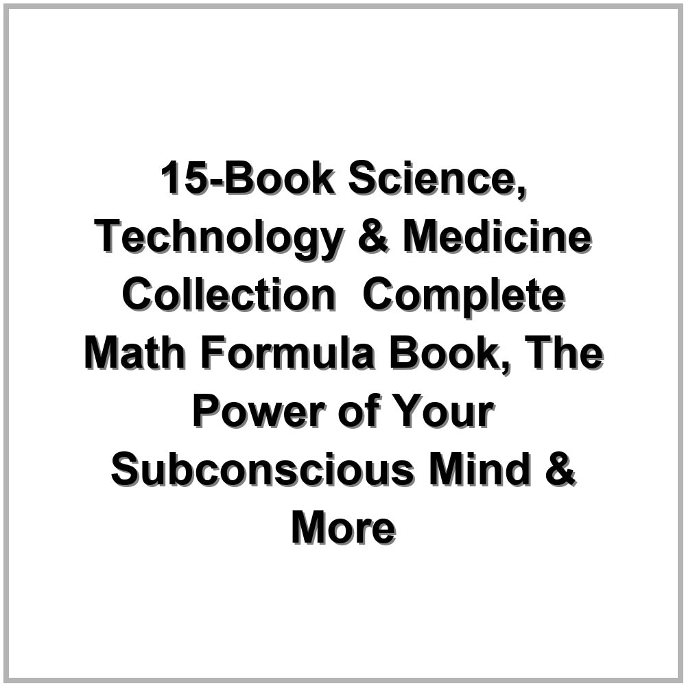 15-Book Science, Technology & Medicine Collection – Complete Math Formula Book, The Power of Your Subconscious Mind & More