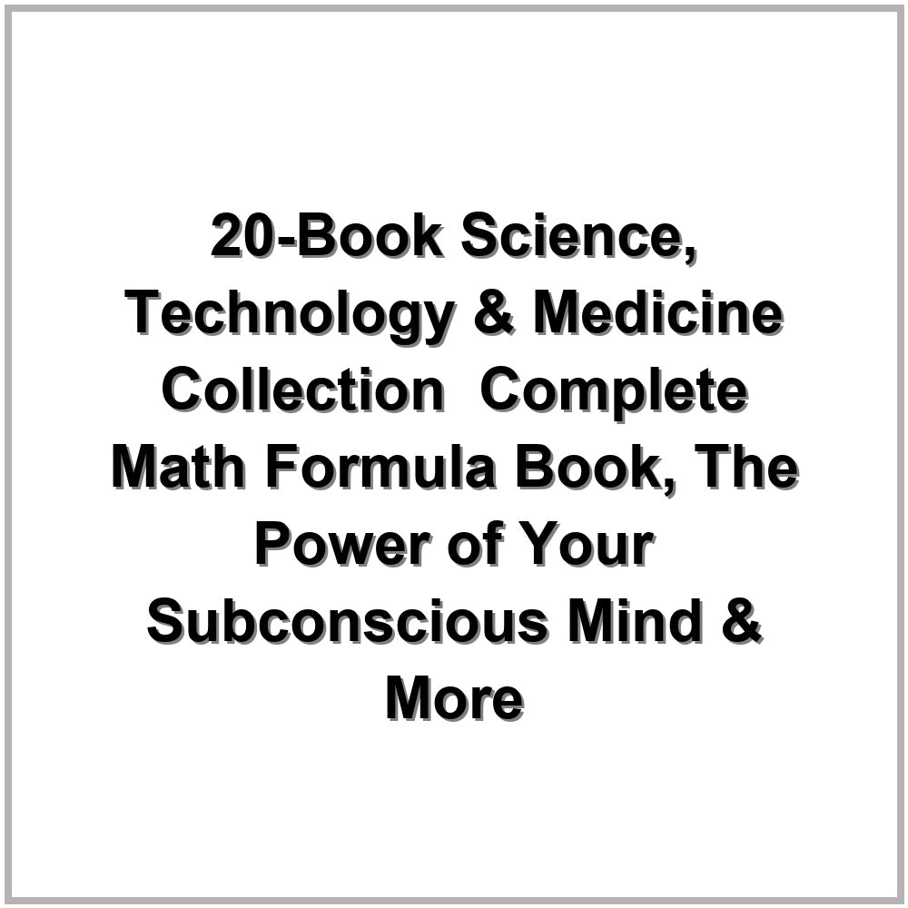 20-Book Science, Technology & Medicine Collection – Complete Math Formula Book, The Power of Your Subconscious Mind & More