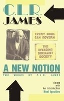 CLR James - A New Notion: Two Works by CLR James - Every Cook Can Govern; The Invading Socialist Society book cover
