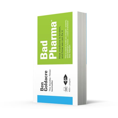 Bad Pharma: How Medicine Is Broken, And How We Can Fix It