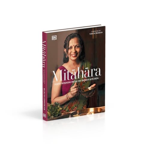 Mit?h?ra: Food Wisdom From My Indian Kitchen by Rujuta Diwekar | Eating with the Seasons: Nourishing Indian Recipes Year-Round