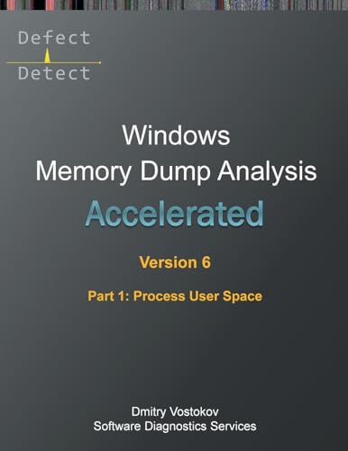 Accelerated Windows Memory Dump Analysis, Sixth Edition, Part 1, Process User Space: Training Course Transcript and WinDbg Practice Exercises with Notes (Windows Internals Supplements)