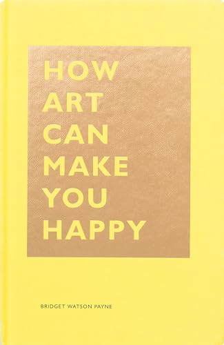 How Art Can Make You Happy: (Art Therapy Books, Art Books, Books About Happiness) (The HOW Series) book cover