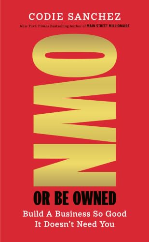 Own or Be Owned: Build A Business So Good It Doesn’t Need You