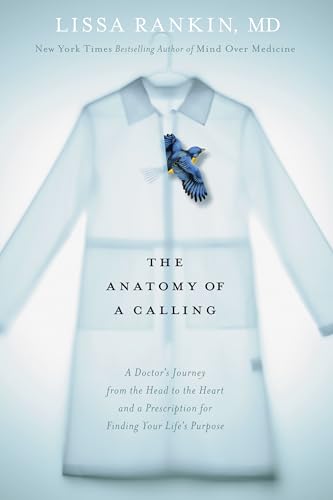 The Anatomy of a Calling: A Doctors Journey from the Head to the Heart and a Prescription for Findi book cover