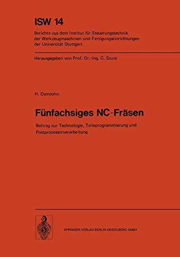 Fünfachsiges NC-Fräsen: Beitrag zur Technologie, Teileprogrammierung und Postprozessorverarbeitung: 14 (ISW Forschung und Praxis)