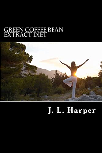 Green Coffee Bean Extract Diet : Why It Works, How It Works and What You Need to Do for Best Results book cover