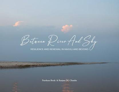 Between River and Sky: Resilience and Renewal in Majuli and Beyond