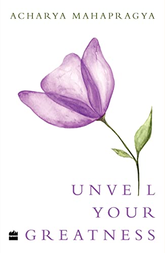 Unveil Your Greatness : The Teachings of Acharya Mahapragya