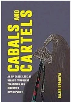 Cabals and cartels (an up close look at nepal's turbulent transition and disrupted development) book cover