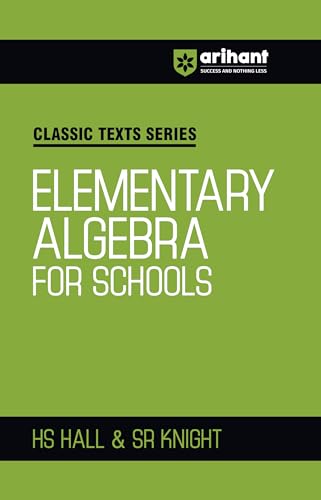 Arihant Classic Texts Series Elementary Algebra for Schools by HS Hall and SR Knight | Algebra Book for JEE, CUET, Class 9–12, Olympiads and School ... Guide (Classic Texts Series for jee)