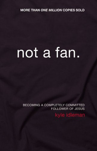 Not a Fan: Becoming a Completely Committed Follower of Jesus book cover