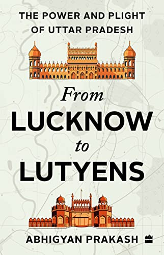 From Lucknow To Lutyens : The Power and Plight of Uttar Pradesh book cover