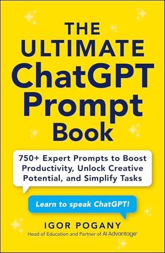 Ultimate Chatgpt Prompt Book: 750+ Expert Prompts to Boost Productivity, Unlock Creative Potential and Simplify Tasks
