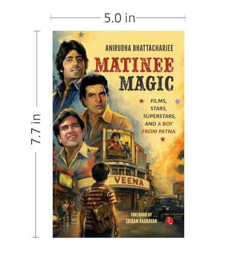 Matinee Magic: Films, Stars, Superstars, and a Boy from Patna