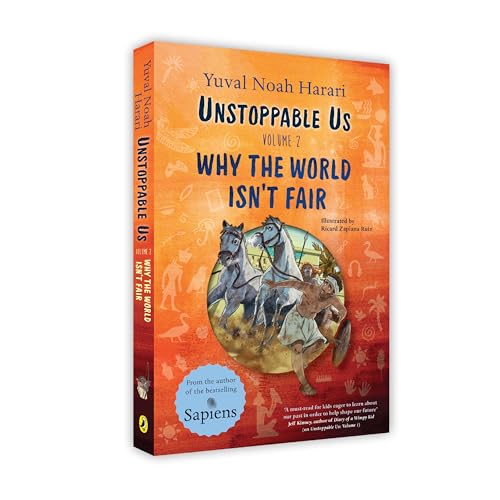 Unstoppable Us, Volume 2: Why the World Isn't Fair, from the author of the multi-million bestselling Sapiens (Unstoppable Us, 2)