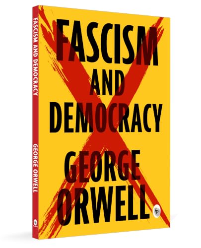 Fascism and Democracy by George Orwell - Includes All Essays | Complete & Unabridged Edition | Nationalism | Political | Society Manipulation | Liberty & Objective Truth | Premium Paperback