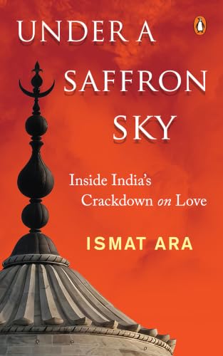 Under a Saffron Sky: Inside India's Crackdown On Love | Ismat Ara on Love Jihad, Interfaith Marriage and Politics in India