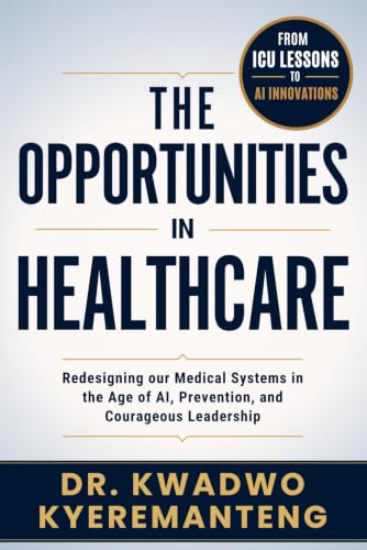 The Opportunities in Healthcare: Redesigning our Medical Systems in the Age of AI, Prevention, and Courageous Leadership