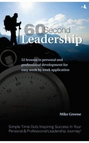 60 Second Leadership: 52 lessons in Personal and Professional Development for Easy Week by Week Application (60 Second Time Out) by Mike Greene (Author) book cover