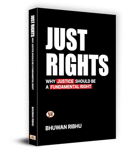 Just Rights : Why Justice Should be A Fundamental Right by Bhuwan Ribhu