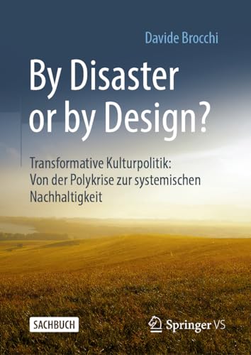 By Disaster or by Design?: Transformative Kulturpolitik: Von Der Polykrise Zur Systemischen Nachhaltigkeit
